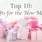 Top 10 Gifts for the New Mom