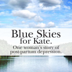 Blue Skies for Kate: One Woman’s Story of Post-Partum Depression